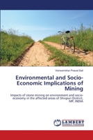 Environmental and Socio-Economic Implications of Mining: Impacts of stone mining on environment and socio-economy in the affected areas of Shivpuri District, MP, INDIA 3659117757 Book Cover