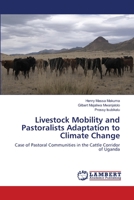 Livestock Mobility and Pastoralists Adaptation to Climate Change: Case of Pastoral Communities in the Cattle Corridor of Uganda 3659134732 Book Cover