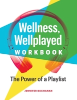 Wellness, Wellplayed Workbook: The Power of a Playlist 1777877539 Book Cover