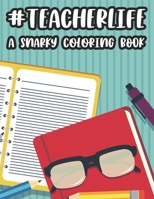 #Teacherlife A Snarky Coloring Book: Funny Teacher Appreciation Coloring Book For Adults, Humorous Coloring Pages With Illustrations For Stress Relief and Relaxation B08GPSJ6DX Book Cover