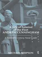 A Life of Admiral of the Fleet Andrew Cunningham: A Twentieth-Century Naval Leader 0714651974 Book Cover