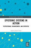 Epistemic Systems in Action: Testosterone, Disagreement, and Expertise (Routledge Studies in Epistemology) 1041206348 Book Cover