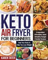 Keto Air Fryer for Beginners: 5-Ingredient Affordable, Quick & Healthy Budget Friendly Recipes Heal Your Body & Help You Lose Weight 1082335703 Book Cover