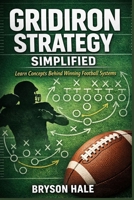 Gridiron Strategy Simplified: Learn Concepts Behind Winning Football Systems B0GPMVX9HM Book Cover