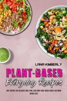 Plant Based Everyday Recipes: Easy Recipes for Delicious Meal Plan, Low-Carb Plant Based Dishes for Rapid Weight Loss 1914203747 Book Cover