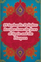 95 Sephardic Delights: Recipes from the Jews of Spain and the Diaspora B0CL8R4PGC Book Cover