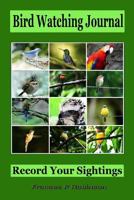 Bird Watching Journal: Record Your Sightings 1502327775 Book Cover