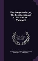 The Sexagenarian; Or, the Recollections of a Literary Life .. Volume 2 1164072226 Book Cover