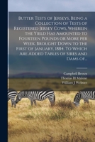 Butter Tests of Jerseys, Being a Collection of Tests of Registered Jersey Cows, Wherein the Yield Has Amounted to Fourteen Pounds or More Per Week. Brought Down to the First of January, 1884. to Which 1013715837 Book Cover