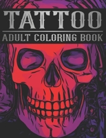 Tattoo Adult Coloring Book: Awesome Stress Relieving Tattoo Designs Such As Sugar Skulls, Mermaids, Hearts, Roses And More! B088N8X7HZ Book Cover