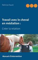 Travail avec le cheval en médiation: Créer la relation 2322123544 Book Cover