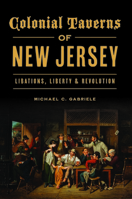Colonial Taverns of New Jersey: Libations, Liberty & Revolution 1467148962 Book Cover