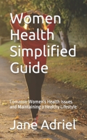 Women Health Simplified Guide: Common Women's Health Issues and Maintaining a Healthy Lifestyle B0CCCHTQ14 Book Cover