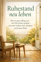 Ruhestand neu leben: Wie ein guter Alltag nach dem Berufsleben gelingt – mit mehr Freiheit, Sinn, Struktur und innerer Ruhe (German Edition) B0GWFG9YLH Book Cover