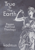 True to the Earth: Pagan Political Theology 9998771919 Book Cover