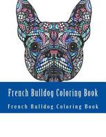 French Bulldog Coloring Book: Large One Sided Stress Relieving, Relaxing French Bulldog Coloring Book For Grownups, Women, Men & Youths. Easy French Bulldog Designs & Patterns For Relaxation 1547125993 Book Cover