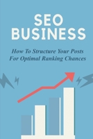 SEO Business: How To Structure Your Posts For Optimal Ranking Chances: Search Engine Optimization B09BGF972Z Book Cover