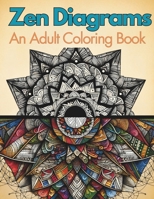 Zen Diagrams: An Adult Coloring Book Featuring a Variety of Shapes & Designs Including Mandalas, Tangles, Geometric Shapes and Patterns: Coloring Designs to Relax the Mind B0CNGP5YNM Book Cover