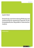 Entstehung und Entwicklung: Wirkung und Ausbreitung der spanischen Sprache in der Dominikanischen Republik in historischer Analyse 364058046X Book Cover