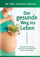 Der gesunde Weg ins Leben: Vitalstoffreich-vollwertige Ernährung und Schwangerschaft, Geburt und Wochenbett (German Edition) 3759711286 Book Cover