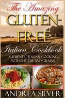 The Amazing Gluten Free Italian Cookbook: Authentic Italian Cooking Without the Bad Grains 1523385952 Book Cover