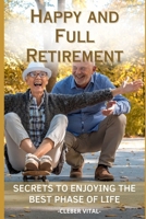 Happy and Full Retirement: Secrets to Enjoying the Best Phase of Life B0CML2314J Book Cover