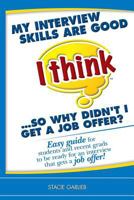 My interview skills are good (I think)...so why didn't I get a job offer?: Easy guide for students and recent grads to be ready for an interview that gets a job offer! 1449966403 Book Cover