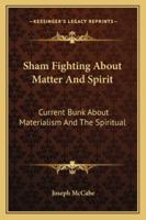 Sham Fighting about Matter and Spirit: Current Bunk about Materialism and the Spiritual 1432627163 Book Cover