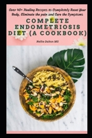 Complete Endometriosis Diet (A cookbook): Ovеr 40+ Healing Rесіреѕ tо Cоmрlеtеlу Reset Your Body, Eliminate the pain аnd Cure the Sуmрtоmѕ B096LWKCJL Book Cover