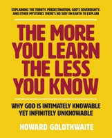 The More You Learn the Less You Know: Why God Is Intimately Knowable Yet Infinitely Unknowable 1790891493 Book Cover