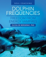 Dolphin Frequencies - Freedom from Energy Vampires: Soul Coaching 1982291184 Book Cover