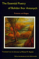 The Essential Poetry Of Bohdan Ihor Antonych: Ecstasies And Elegies 1611483522 Book Cover