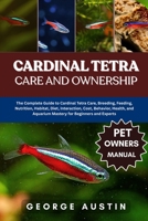 CARDINAL TETRA CARE AND OWNERSHIP: The Complete Guide to Cardinal Tetra Care, Breeding, Feeding, Nutrition, Habitat, Diet, Interaction, Cost, ... Aquarium Mastery for Beginners and Experts B0FP3KX2FM Book Cover