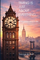 TIMING IS JUST ABOUT EVERYTHING (in business and in life) B0GXGXCX2J Book Cover