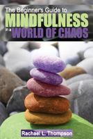 Mindfulness: Beginner's Guide to Mindfulness in a World of Chaos- Mindful Techniques to Live in the Moment, Find Peace in the Present, and Enjoy a Life Free of Stress and Anxiety 1533696586 Book Cover