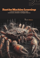 Rust for Machine Learning: A Hands-On Guide to Building High-Performance, Reliable & Intelligent Systems B0F9DZTSCL Book Cover