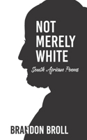 NOT MERELY WHITE: South African Poems 1913758133 Book Cover