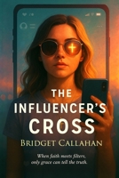 THE INFLUENCER'S CROSS: (A rising Christian influencer. A past she can’t erase. And one digital battlefield where only authentic faith will survive) B0FTXBKLVN Book Cover