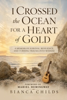 I Crossed The Ocean For a Heart of Gold: A Memoir of Survival, Resilience, and Turning Trauma into Wisdom B0H9G4WSKV Book Cover