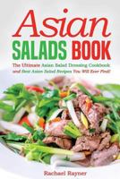 Asian Salads Book: The Ultimate Asian Salad Dressing Cookbook and Best Asian Salad Recipes You Will Ever Find! 1539452662 Book Cover