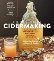 The Big Book of Cidermaking: Expert Techniques for Fermenting and Flavoring Your Favorite Hard Cider, from Sweet, Bubbly, Botanical, or Hopped to Barrel-Aged Apple Brandy and Pommeau