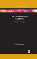 The Disobedient Museum: Writing at the Edge 0367886197 Book Cover