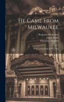 He Came From Milwaukee: A Musical Comedy In Two Acts 1021580279 Book Cover