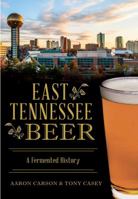 East Tennessee Beer: A Fermented History 1467118699 Book Cover