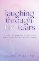 Laughing Through the Tears: I Give You Permission to Laugh, Walking Through Alzheimer's with Your Loved One B0CB1Z8MC9 Book Cover