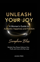 Unleash Your Joy: A Woman's Guide to Authentic Happiness and Freedom: Reclaim Your Power, Embrace Your Truth, and Live a Life You Love (The Modern Woman's Life Mastery Collection) B0FNRL5VHF Book Cover