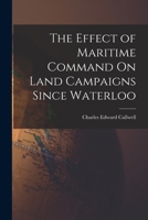 The Effect of Maritime Command On Land Campaigns Since Waterloo 1016973616 Book Cover