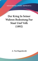 Der Krieg in Seiner Wahren Bedeutung F�r Staat Und Volk (Classic Reprint) 1160438277 Book Cover