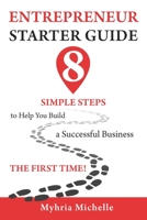 Entrepreneur Starter Guide: 8 Simple Steps to Help You Build a Successful Business the First Time B0BRW6WV8V Book Cover