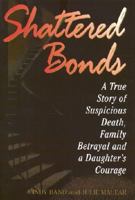 Shattered Bonds: A True Story of Suspicious Death, Family Betrayal and a Daughter's Courage 0882822217 Book Cover